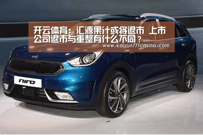 开云体育:汇源果汁或将退市 上市公司退市与重整有什么不同?(图1) 开云体育