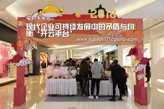 现代企业可持续发展中的矛盾与均衡‘开云平台’(图1) 开云平台