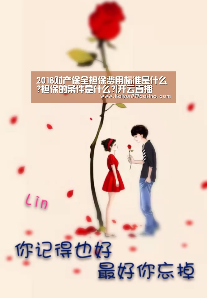 2018财产保全担保费用标准是什么?担保的条件是什么?|开云直播(图1) 开云平台