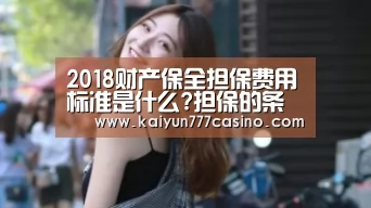 2018财产保全担保费用标准是什么?担保的条件是什么?|开云直播(图3) 开云快讯