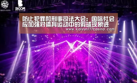 防止犯罪和刑事司法大会:国际社会应加强对体育运动中的假球现象进行调查和起诉【开云快讯】(图1) 开云直播