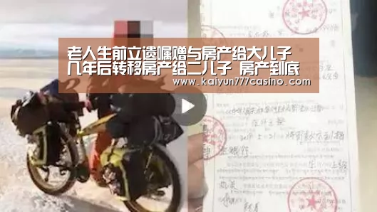 老人生前立遗嘱赠与房产给大儿子 几年后转移房产给二儿子 房产到底归谁?|开云直播(图1) 开云平台