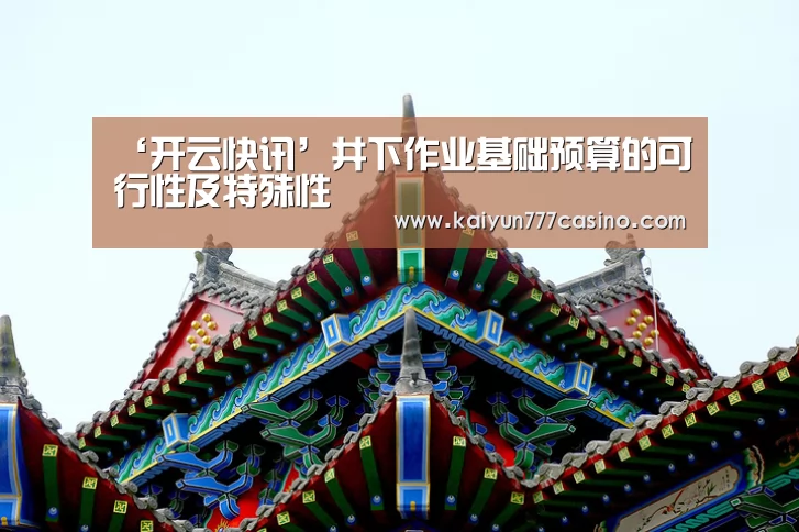 ‘开云快讯’井下作业基础预算的可行性及特殊性(图1) 开云快讯