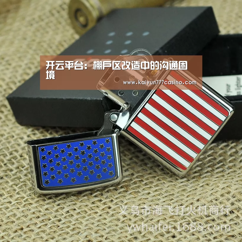 开云平台:棚户区改造中的沟通困境(图1) 开云平台